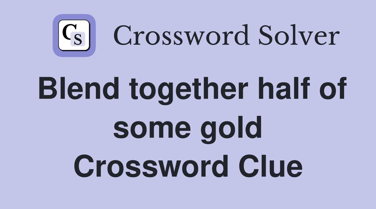 Blend together half of some gold Crossword Clue
