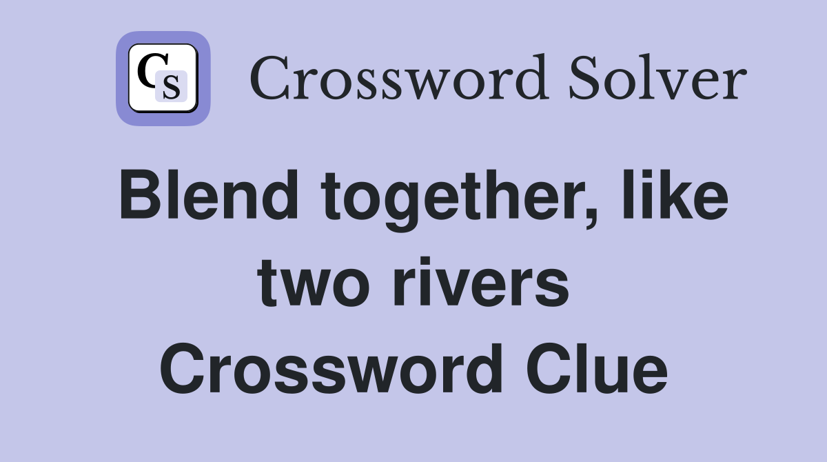 Blend together, like two rivers Crossword Clue