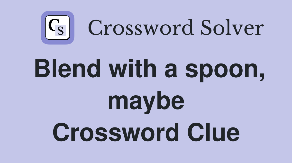 Blend with a spoon, maybe Crossword Clue
