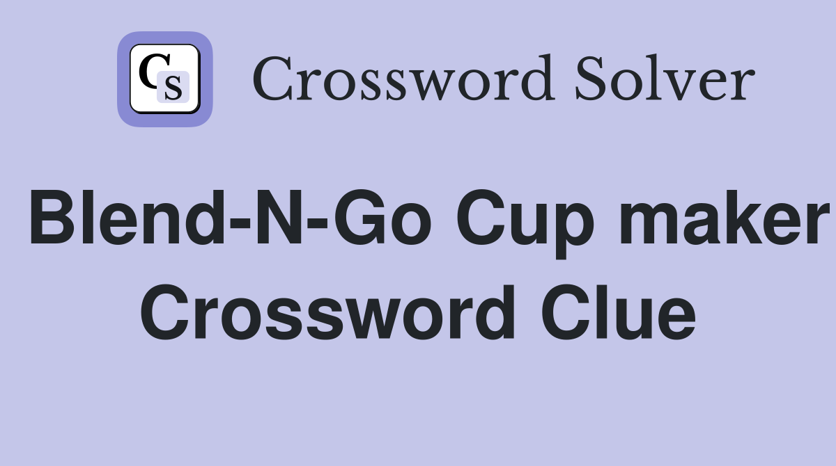 Blend-N-Go Cup maker Crossword Clue