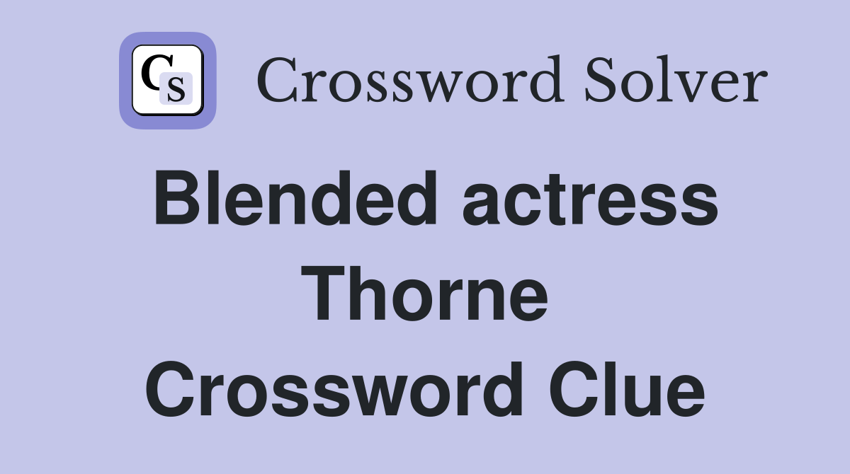 Blended actress Thorne Crossword Clue