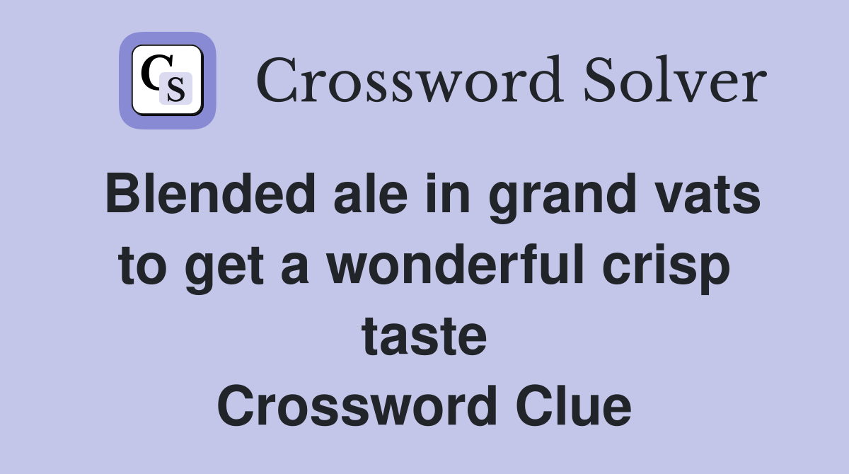 Blended ale in grand vats to get a wonderful crisp taste Crossword Clue