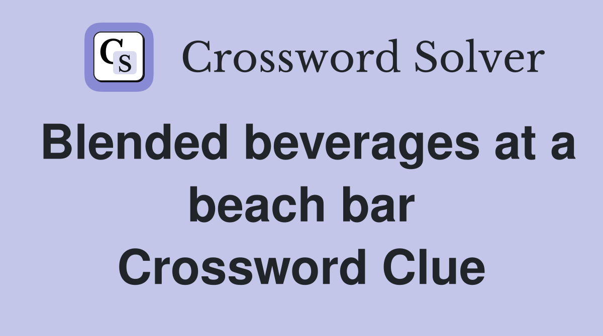 Blended beverages at a beach bar Crossword Clue