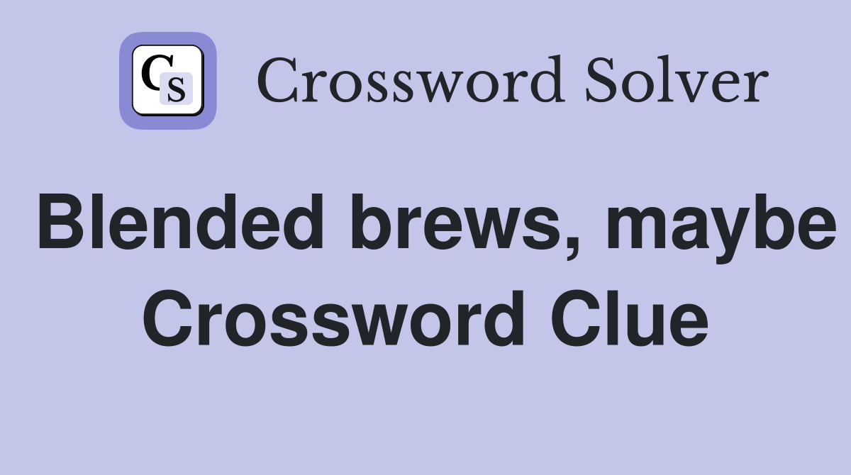 Blended brews, maybe Crossword Clue