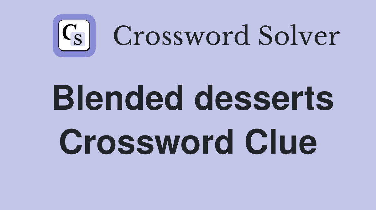 Blended desserts Crossword Clue