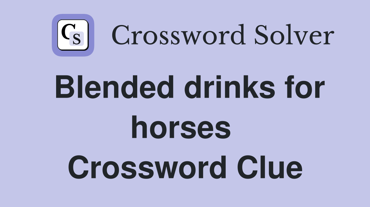 Blended drinks for horses  Crossword Clue