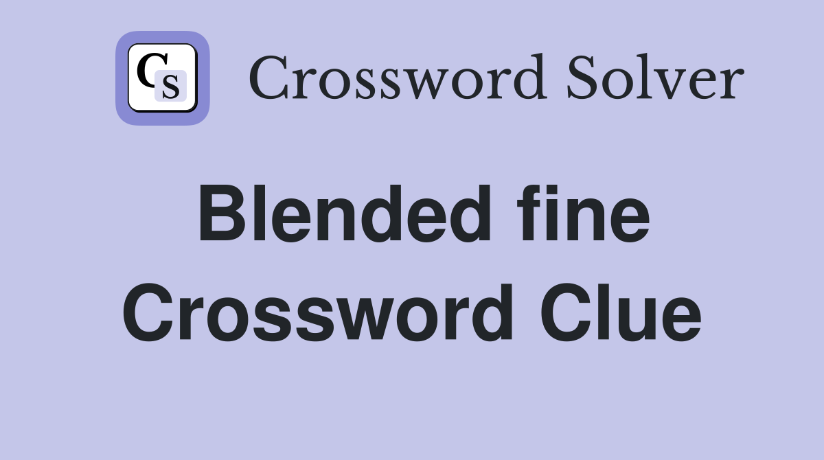 Blended fine Crossword Clue