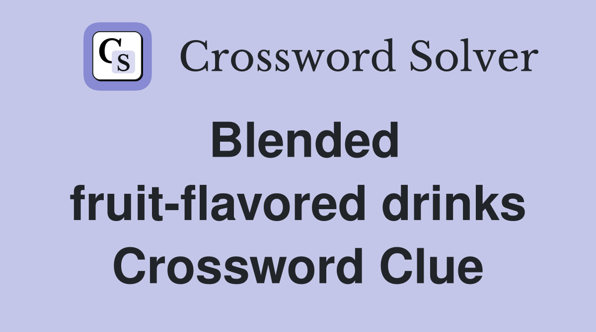 Blended fruit-flavored drinks Crossword Clue