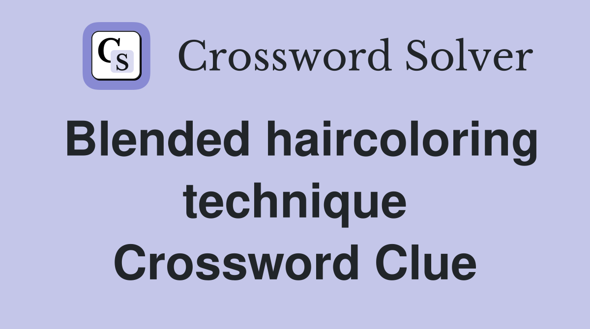 Blended haircoloring technique Crossword Clue