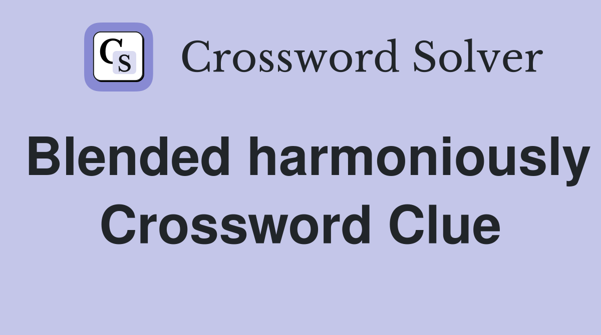 Blended harmoniously Crossword Clue