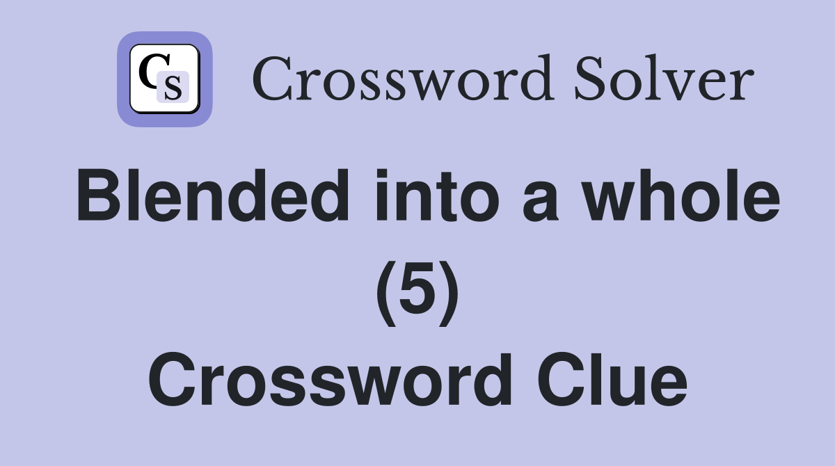 Blended into a whole (5) Crossword Clue