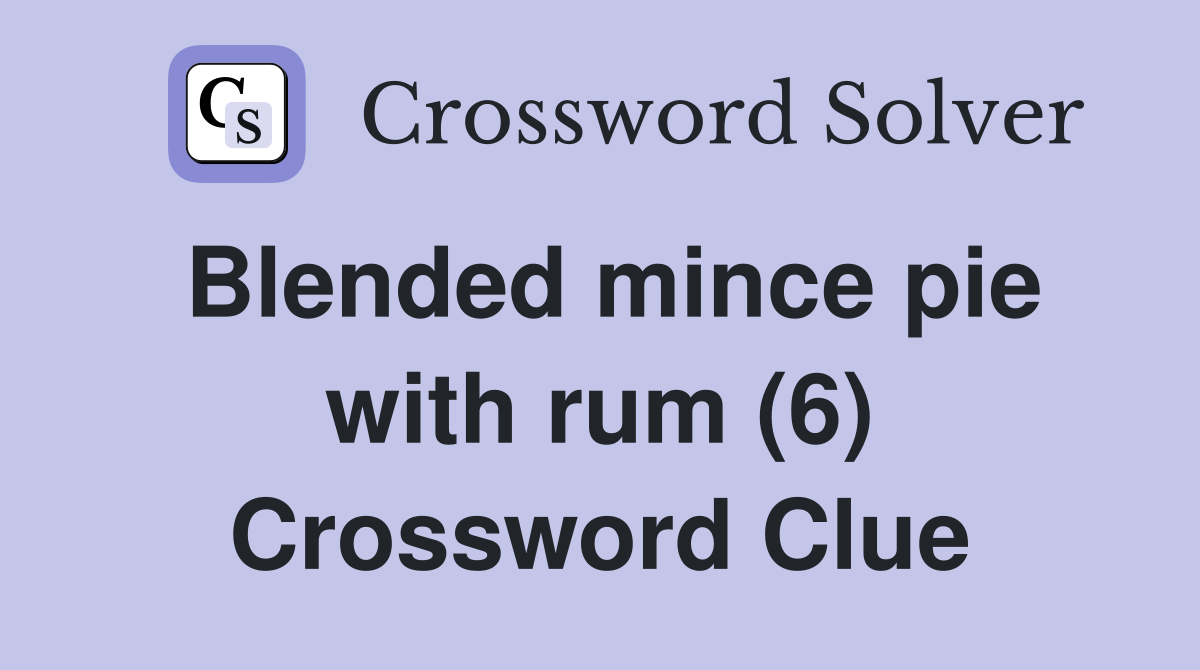Blended mince pie with rum (6) Crossword Clue