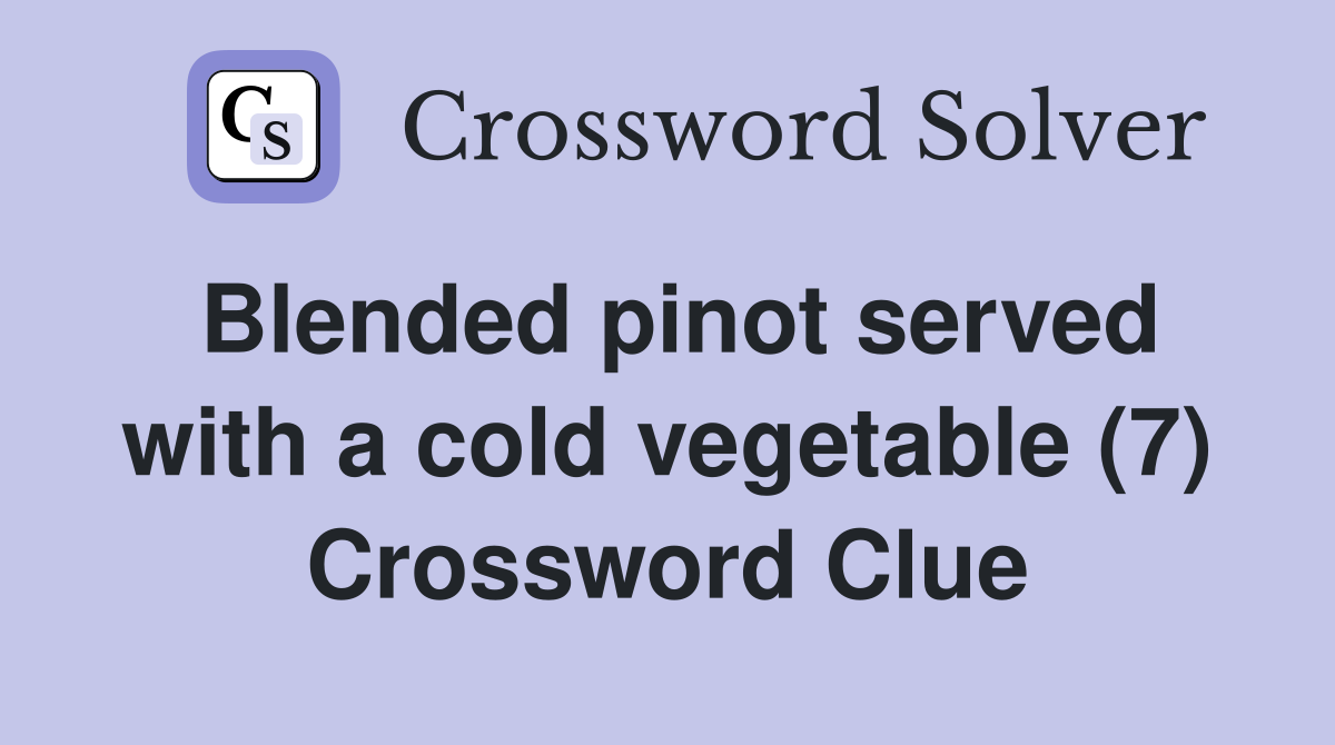 Blended pinot served with a cold vegetable (7) Crossword Clue