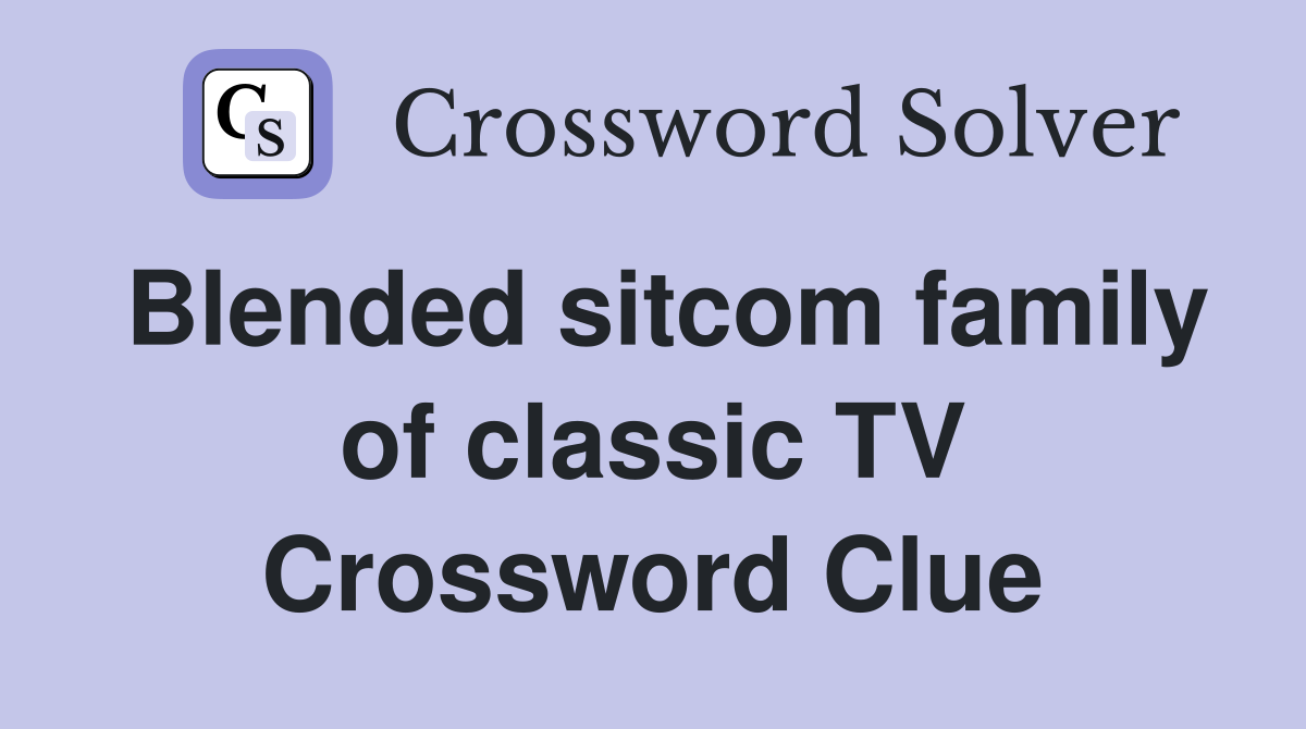 Blended sitcom family of classic TV Crossword Clue