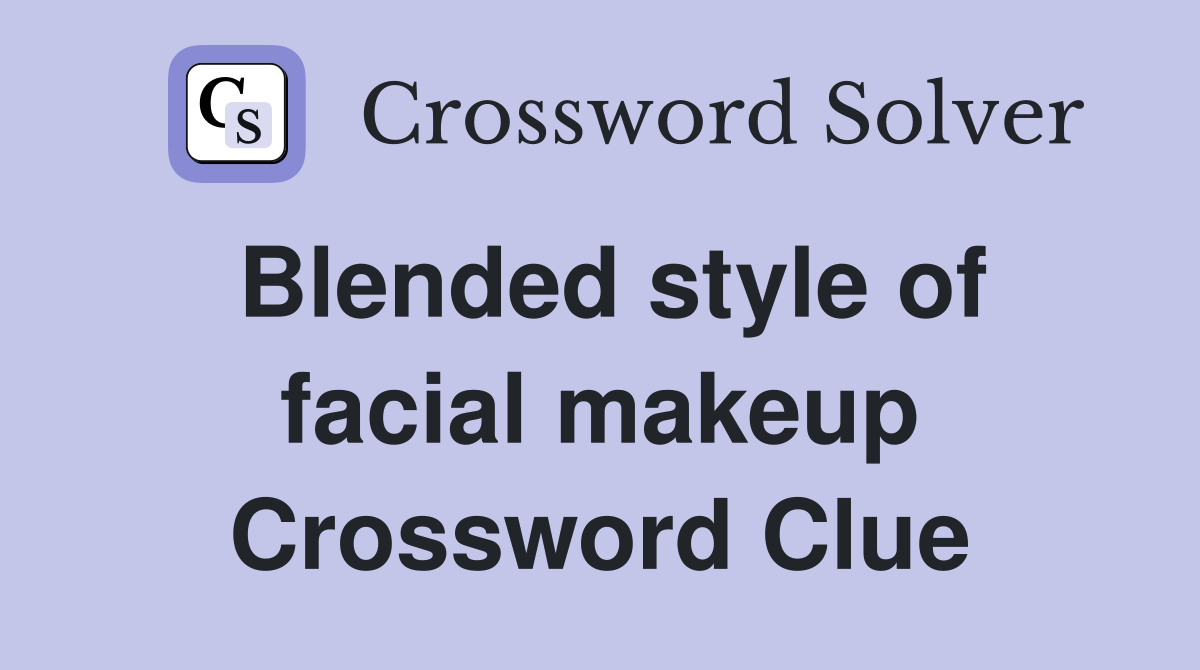 Blended style of facial makeup Crossword Clue