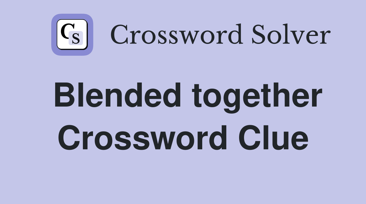 Blended together Crossword Clue