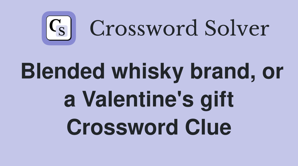 Blended whisky brand, or a Valentine's gift Crossword Clue
