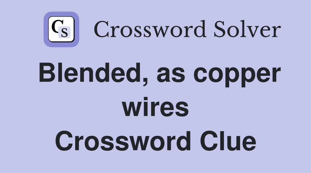 Blended, as copper wires Crossword Clue