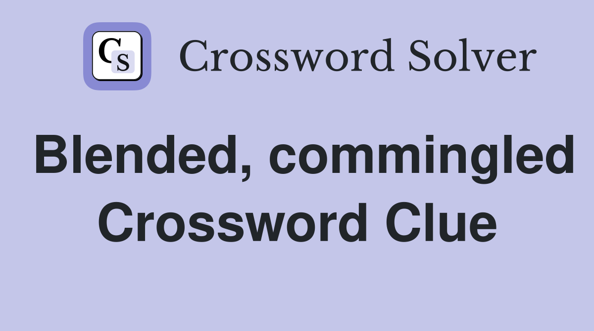 Blended, commingled Crossword Clue