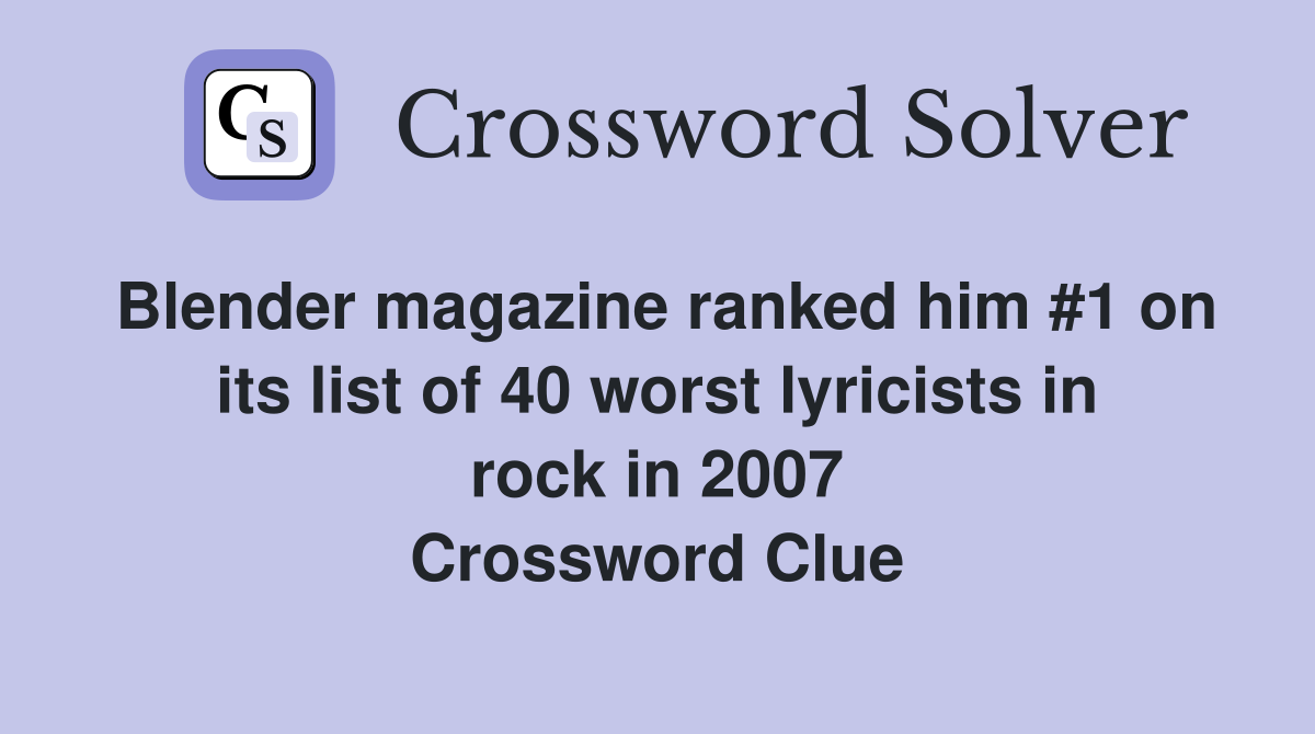 Blender magazine ranked him #1 on its list of 40 worst lyricists in rock in 2007 Crossword Clue