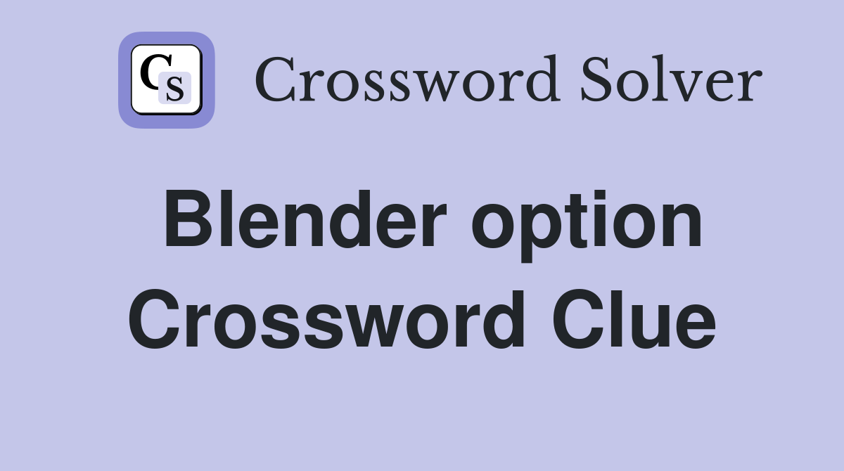 Blender option Crossword Clue