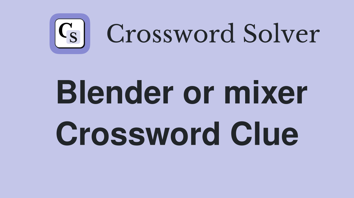 Blender or mixer Crossword Clue