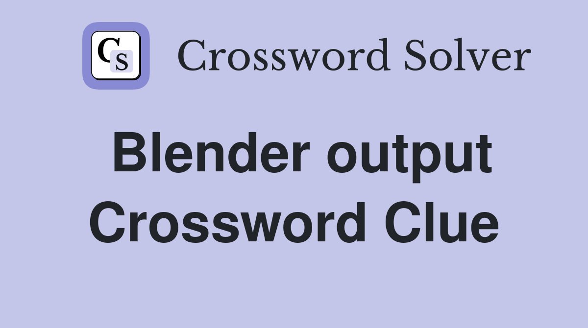 Blender output Crossword Clue