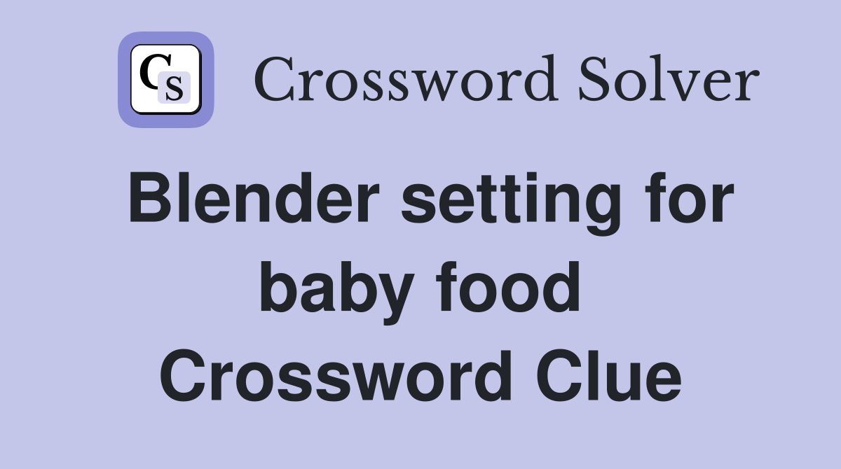 Blender setting for baby food Crossword Clue