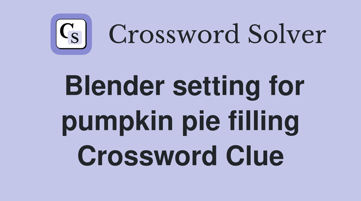 Blender setting for pumpkin pie filling Crossword Clue