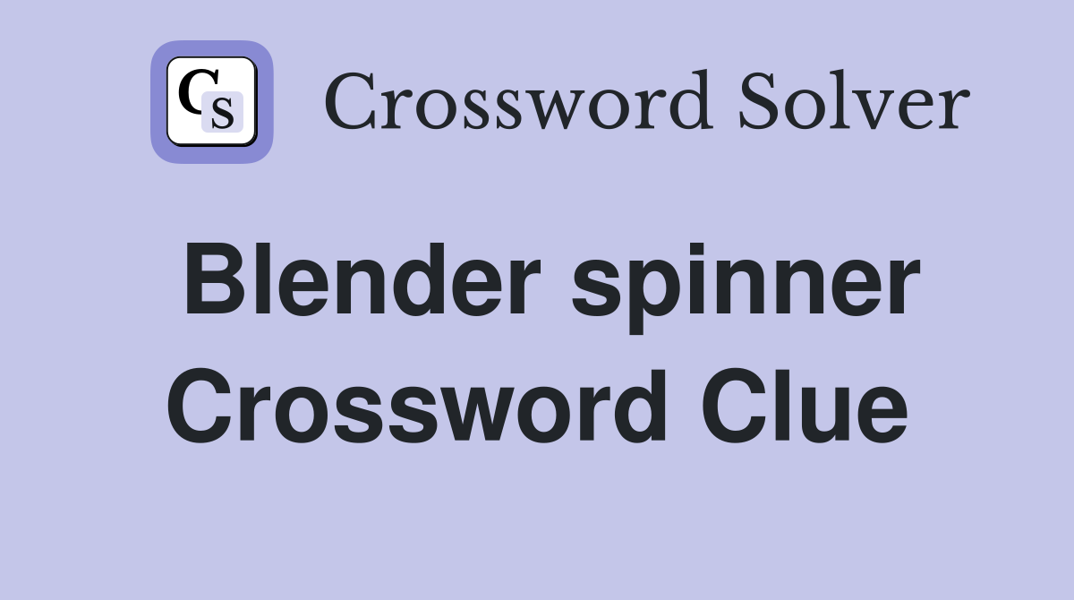 Blender spinner Crossword Clue