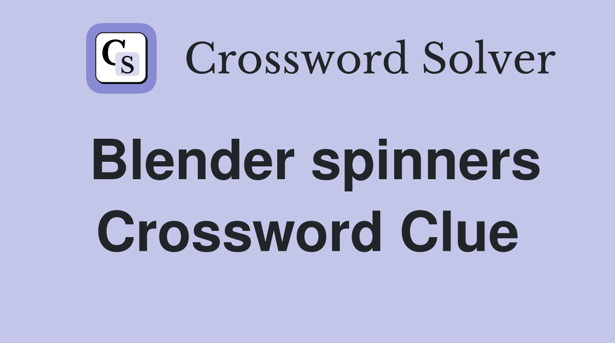 Blender spinners Crossword Clue