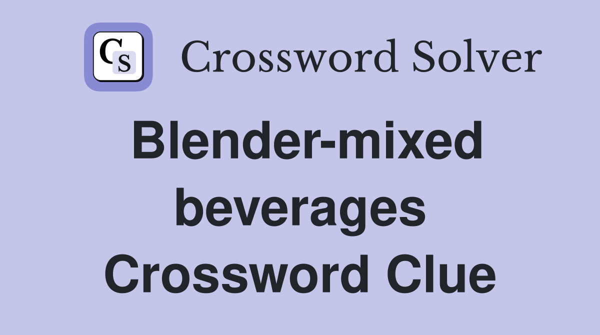 Blender-mixed beverages Crossword Clue