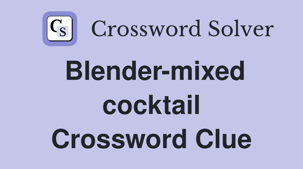 Blender-mixed cocktail Crossword Clue
