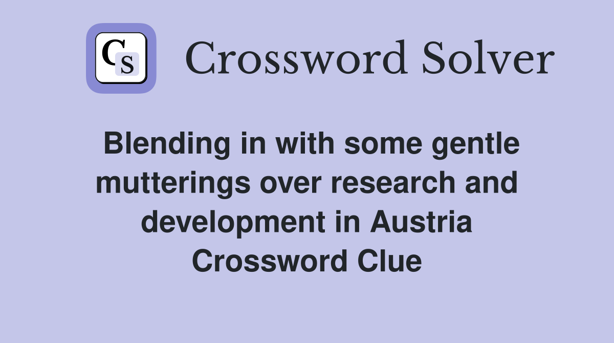 Blending in with some gentle mutterings over research and development in Austria Crossword Clue