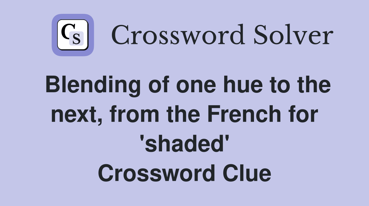 Blending of one hue to the next, from the French for 'shaded' Crossword Clue