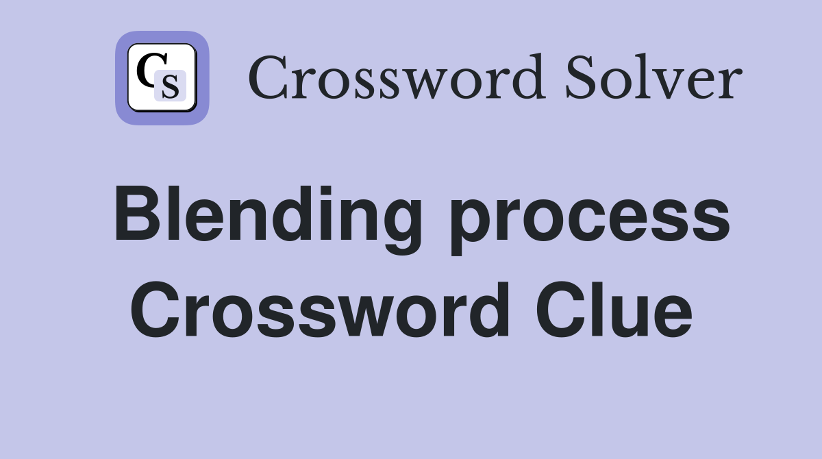 Blending process Crossword Clue