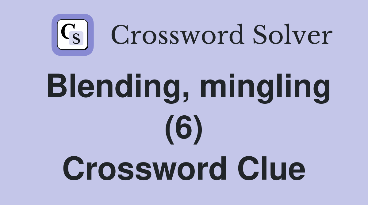 Blending, mingling (6) Crossword Clue