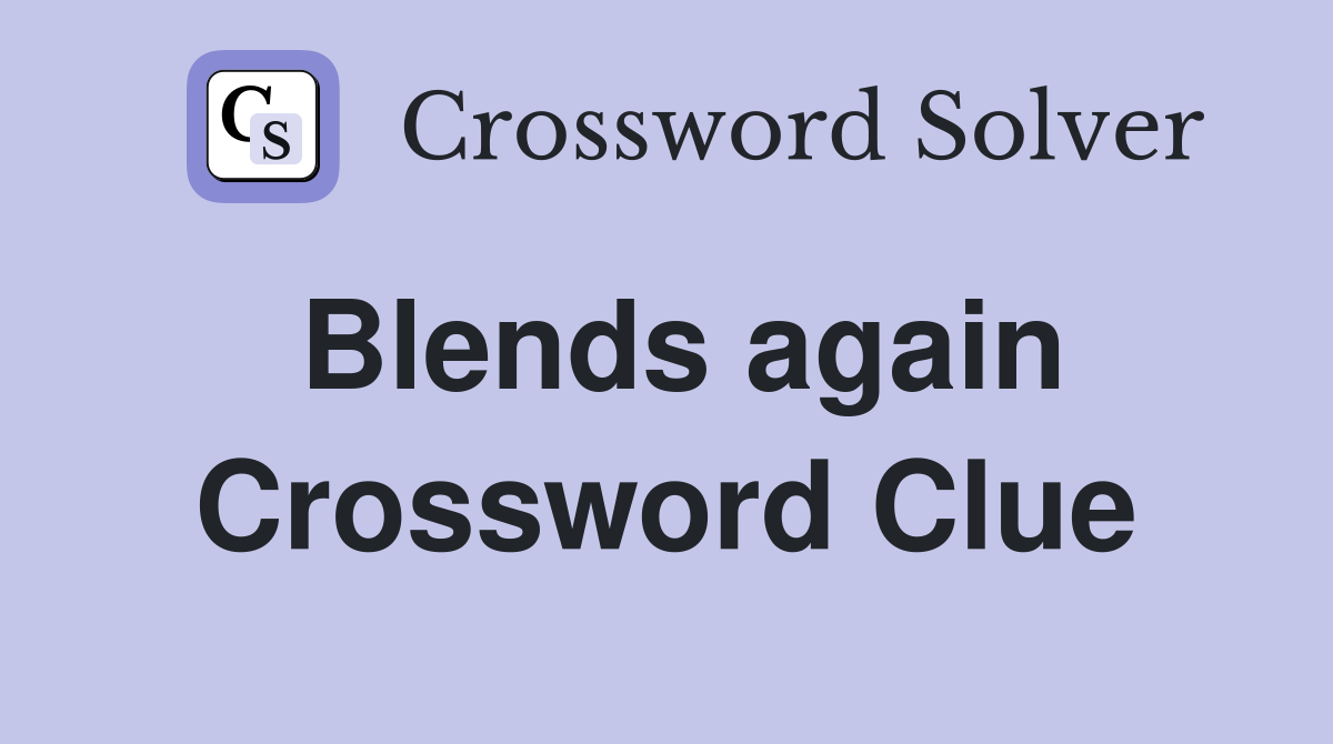 Blends again Crossword Clue
