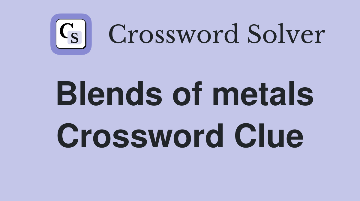 Blends of metals Crossword Clue