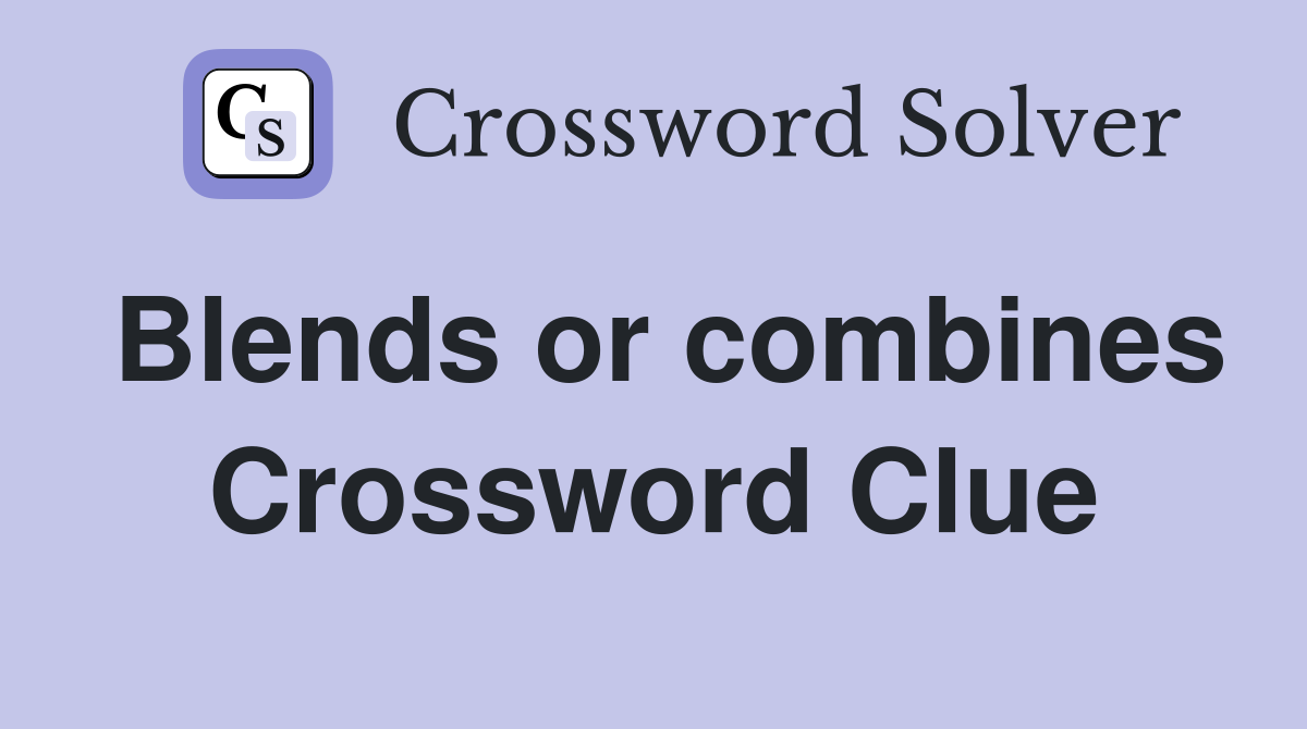 Blends or combines Crossword Clue