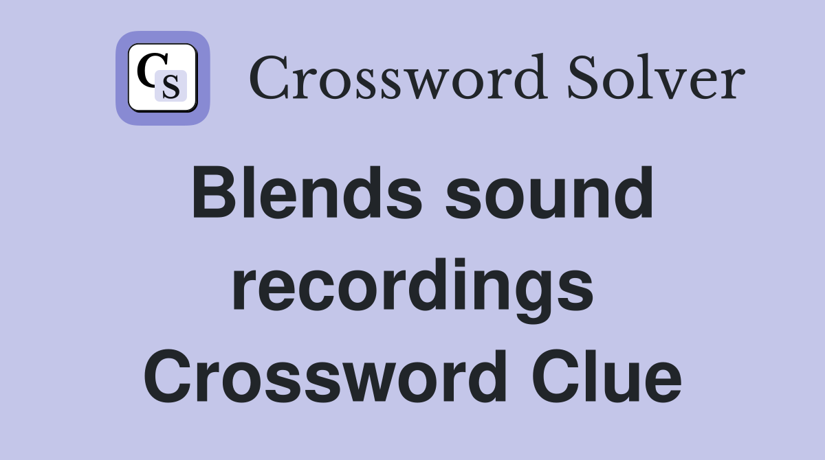 Blends sound recordings Crossword Clue