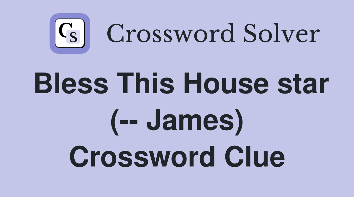 Bless This House star (-- James) Crossword Clue
