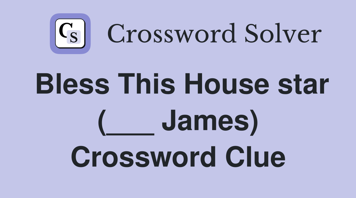 Bless This House star (___ James) Crossword Clue