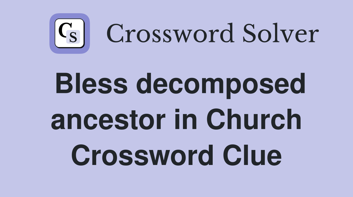Bless decomposed ancestor in Church Crossword Clue