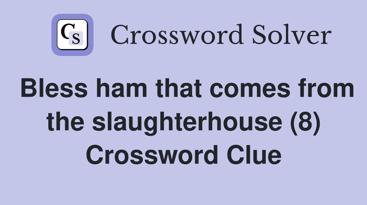 Bless ham that comes from the slaughterhouse (8) Crossword Clue