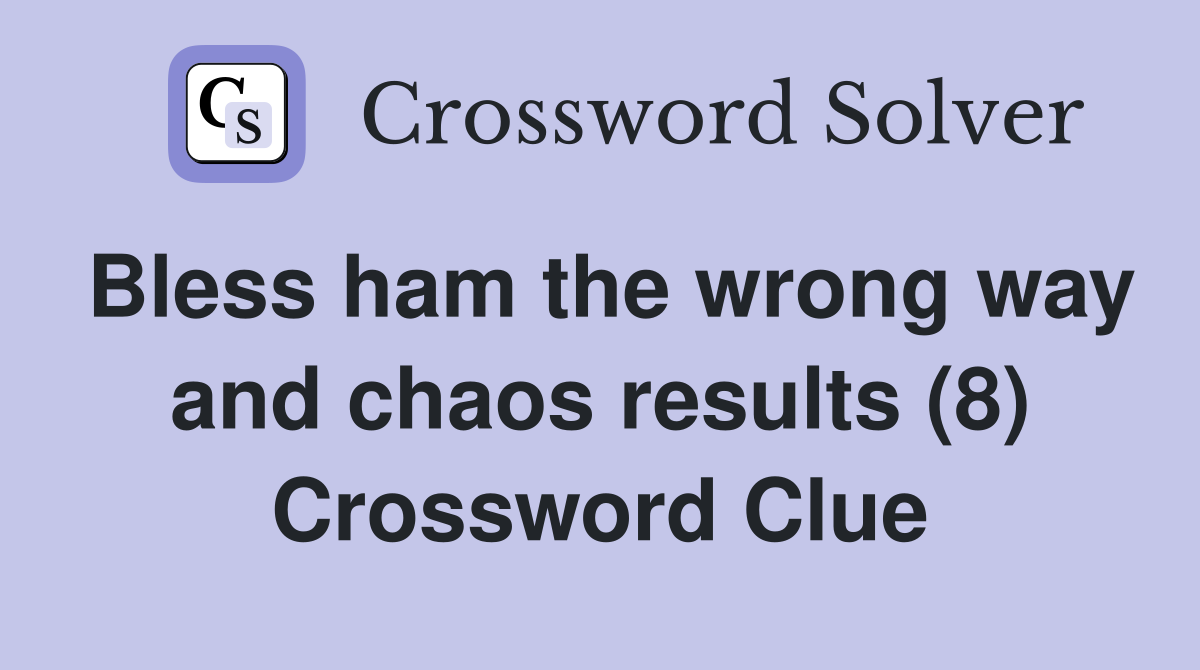 Bless ham the wrong way and chaos results (8) Crossword Clue