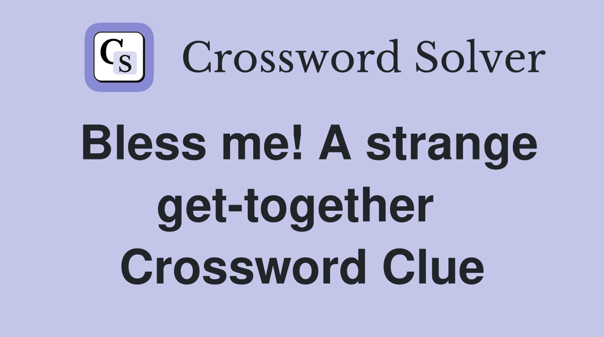 Bless me! A strange get-together  Crossword Clue