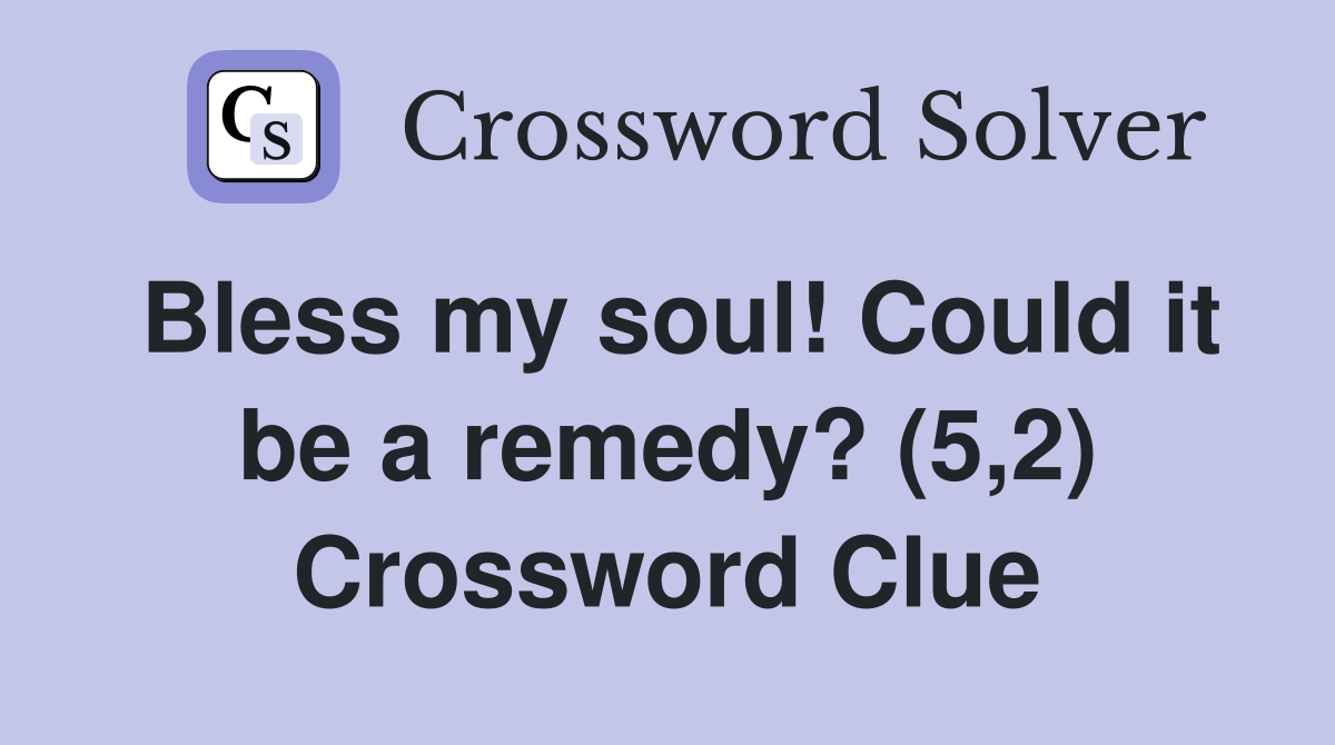 Bless my soul! Could it be a remedy? (5,2) Crossword Clue