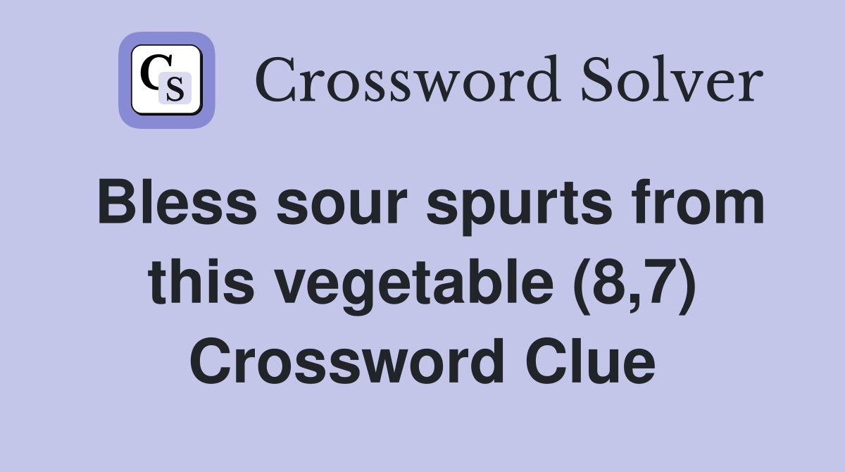 Bless sour spurts from this vegetable (8,7) Crossword Clue