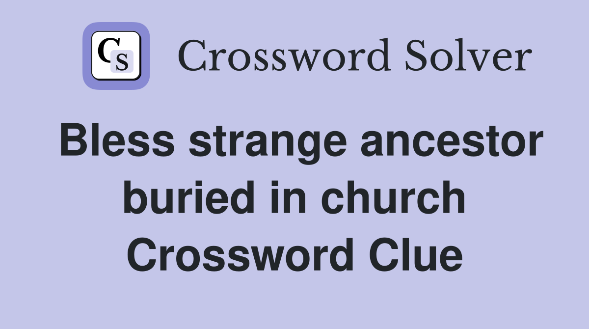 Bless strange ancestor buried in church Crossword Clue